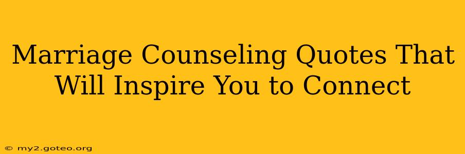 Marriage Counseling Quotes That Will Inspire You to Connect