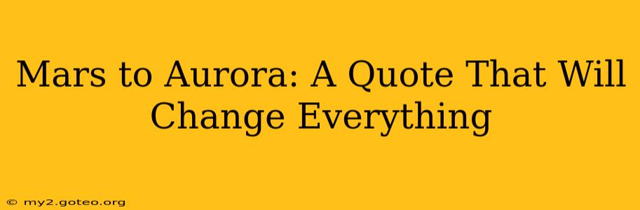 Mars to Aurora: A Quote That Will Change Everything
