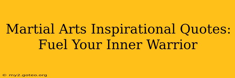 Martial Arts Inspirational Quotes: Fuel Your Inner Warrior
