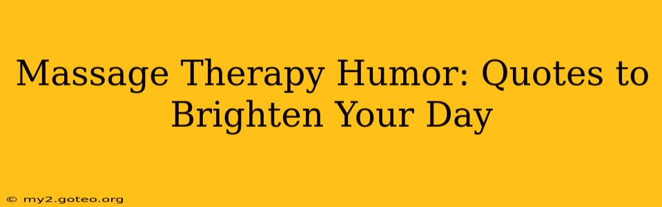 Massage Therapy Humor: Quotes to Brighten Your Day