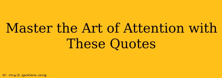 Master the Art of Attention with These Quotes