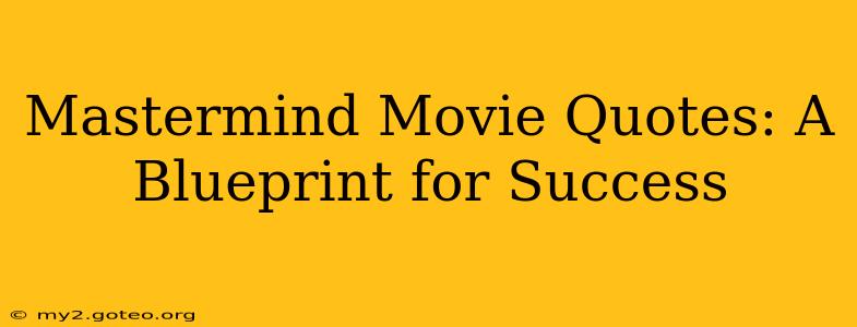 Mastermind Movie Quotes: A Blueprint for Success