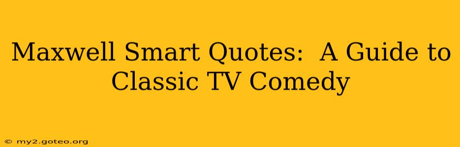 Maxwell Smart Quotes:  A Guide to Classic TV Comedy