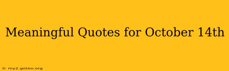 Meaningful Quotes for October 14th