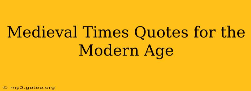 Medieval Times Quotes for the Modern Age