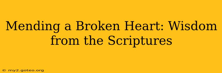 Mending a Broken Heart: Wisdom from the Scriptures