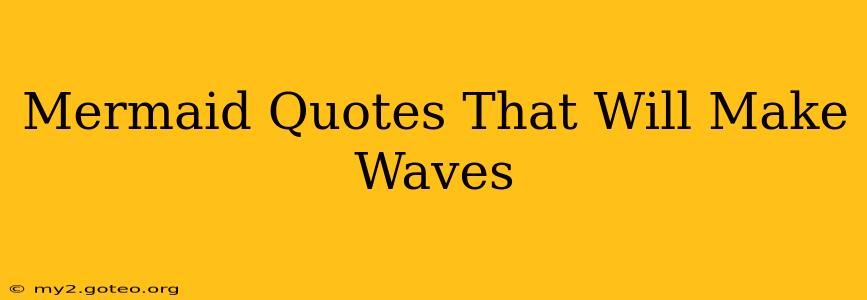 Mermaid Quotes That Will Make Waves