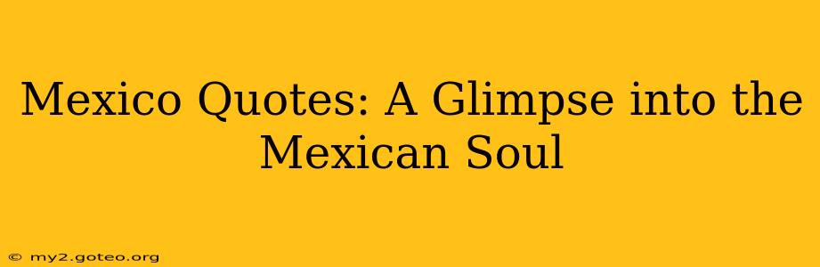 Mexico Quotes: A Glimpse into the Mexican Soul
