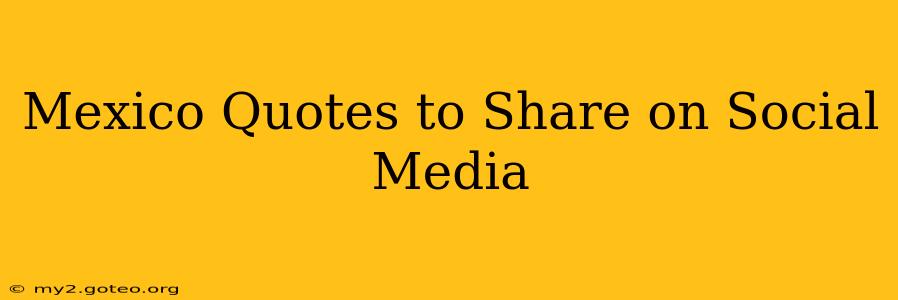 Mexico Quotes to Share on Social Media