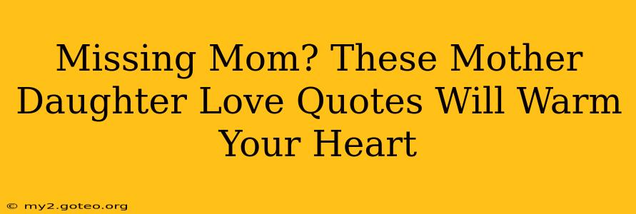 Missing Mom? These Mother Daughter Love Quotes Will Warm Your Heart