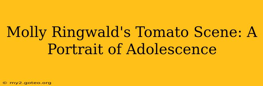 Molly Ringwald's Tomato Scene: A Portrait of Adolescence