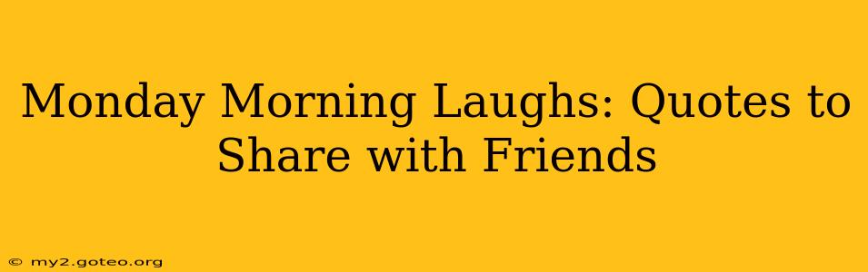 Monday Morning Laughs: Quotes to Share with Friends