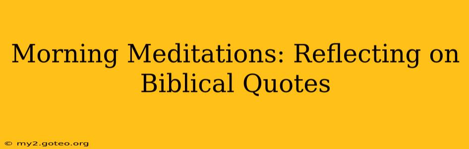 Morning Meditations: Reflecting on Biblical Quotes