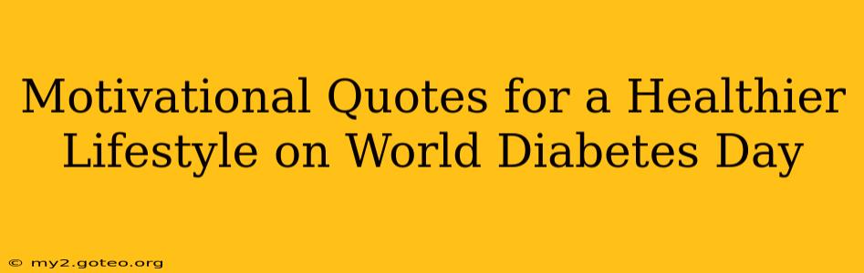 Motivational Quotes for a Healthier Lifestyle on World Diabetes Day