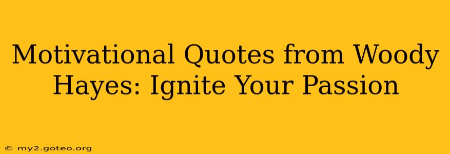Motivational Quotes from Woody Hayes: Ignite Your Passion