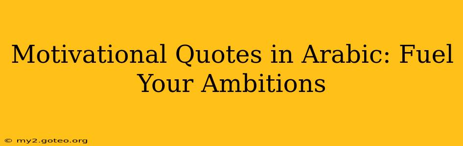 Motivational Quotes in Arabic: Fuel Your Ambitions