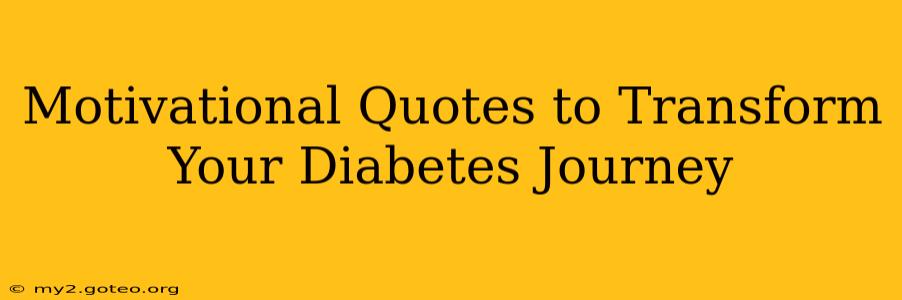 Motivational Quotes to Transform Your Diabetes Journey