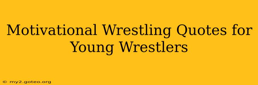Motivational Wrestling Quotes for Young Wrestlers