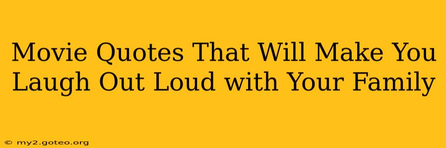 Movie Quotes That Will Make You Laugh Out Loud with Your Family