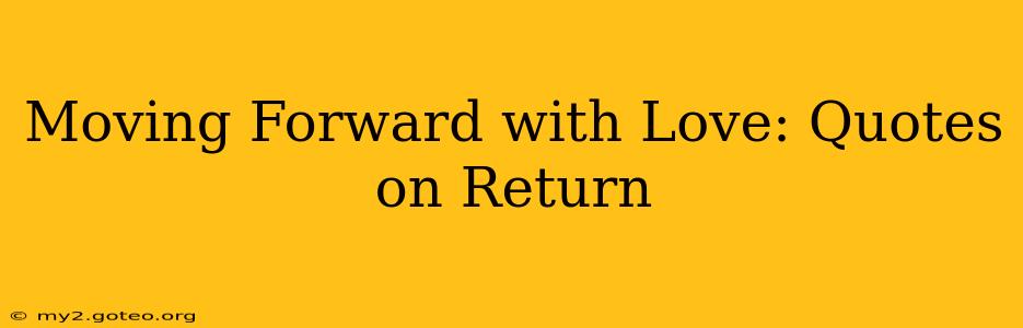 Moving Forward with Love: Quotes on Return