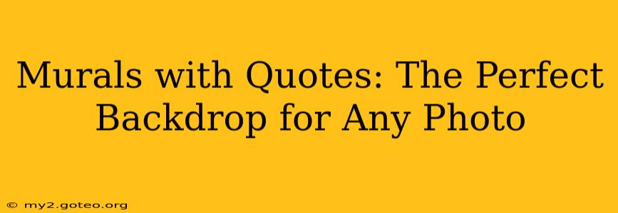 Murals with Quotes: The Perfect Backdrop for Any Photo