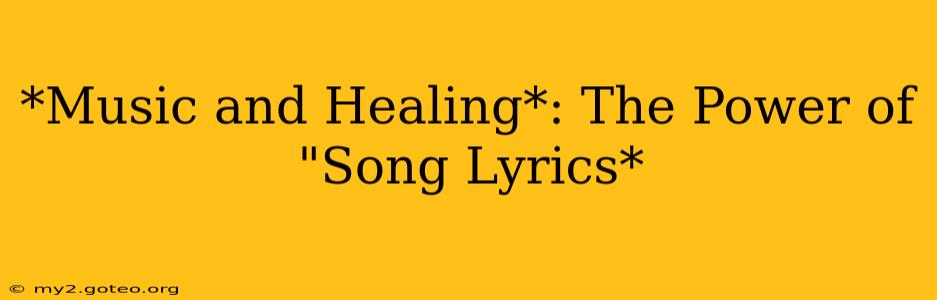 *Music and Healing*: The Power of "Song Lyrics*