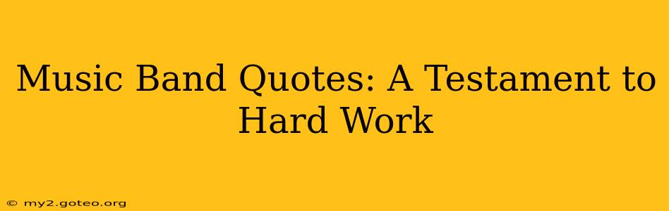 Music Band Quotes: A Testament to Hard Work