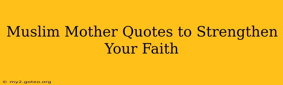 Muslim Mother Quotes to Strengthen Your Faith