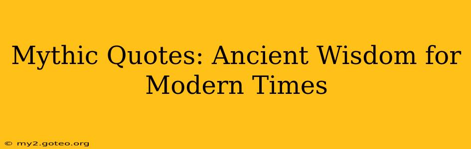 Mythic Quotes: Ancient Wisdom for Modern Times