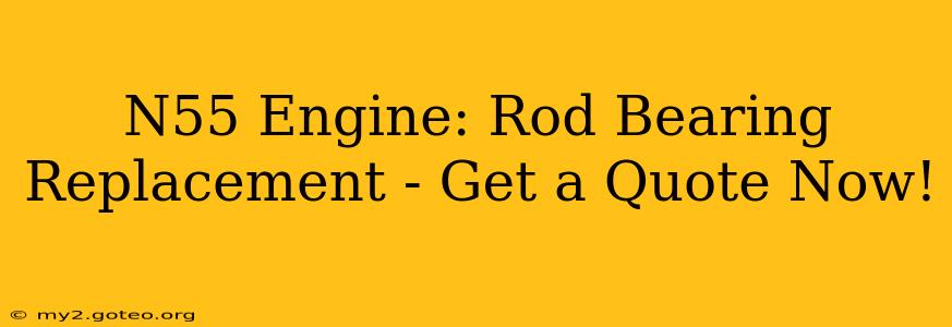 N55 Engine: Rod Bearing Replacement - Get a Quote Now!