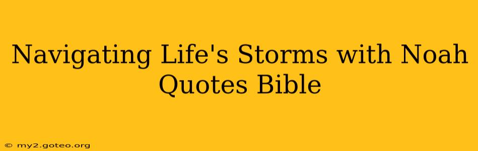 Navigating Life's Storms with Noah Quotes Bible