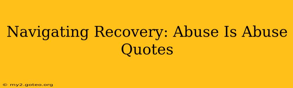 Navigating Recovery: Abuse Is Abuse Quotes