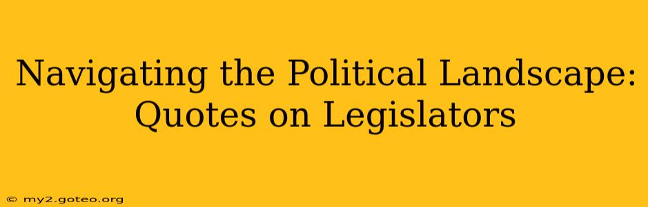 Navigating the Political Landscape: Quotes on Legislators
