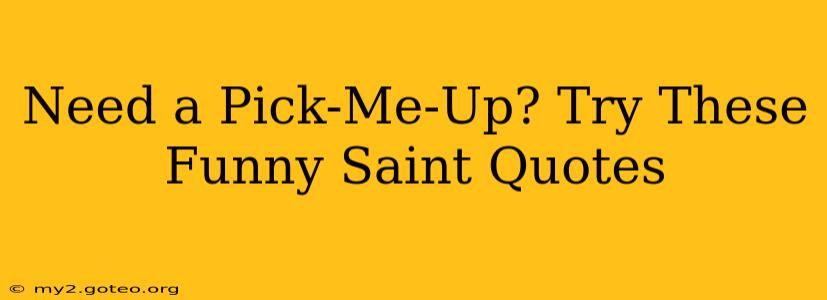 Need a Pick-Me-Up? Try These Funny Saint Quotes