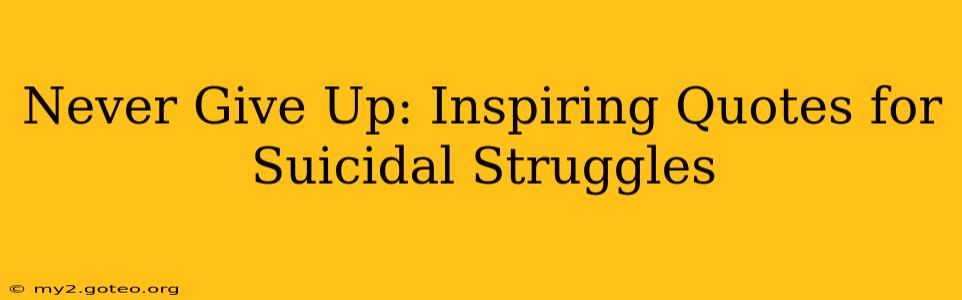 Never Give Up: Inspiring Quotes for Suicidal Struggles
