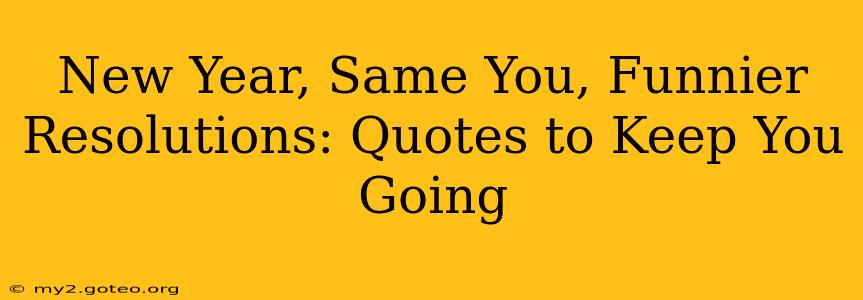 New Year, Same You, Funnier Resolutions: Quotes to Keep You Going