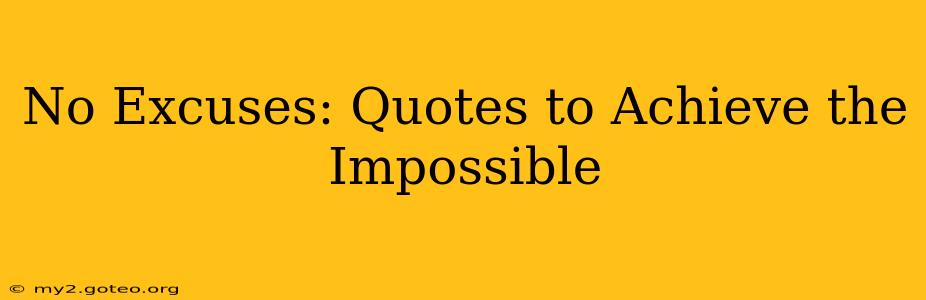 No Excuses: Quotes to Achieve the Impossible