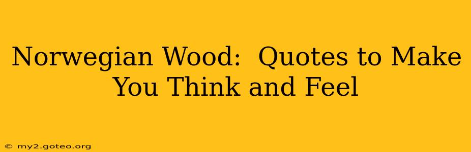 Norwegian Wood:  Quotes to Make You Think and Feel