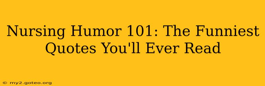Nursing Humor 101: The Funniest Quotes You'll Ever Read
