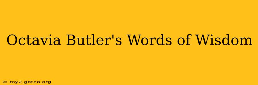 Octavia Butler's Words of Wisdom