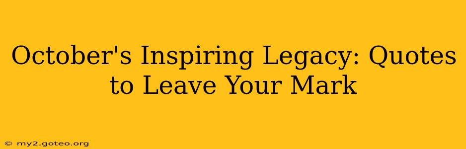 October's Inspiring Legacy: Quotes to Leave Your Mark