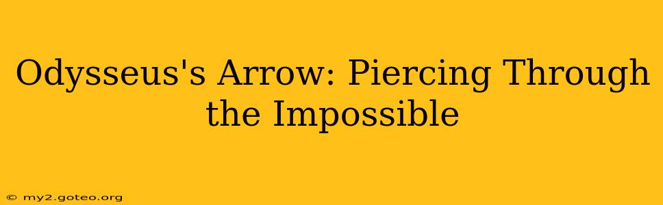 Odysseus's Arrow: Piercing Through the Impossible