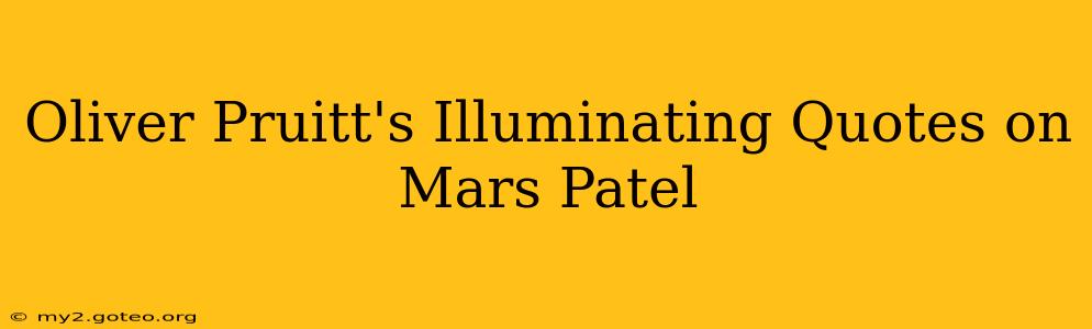 Oliver Pruitt's Illuminating Quotes on Mars Patel