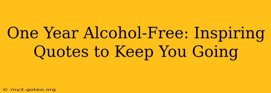 One Year Alcohol-Free: Inspiring Quotes to Keep You Going