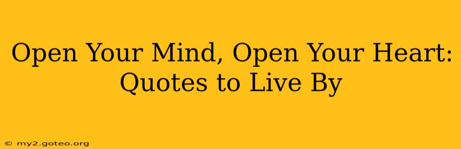 Open Your Mind, Open Your Heart: Quotes to Live By