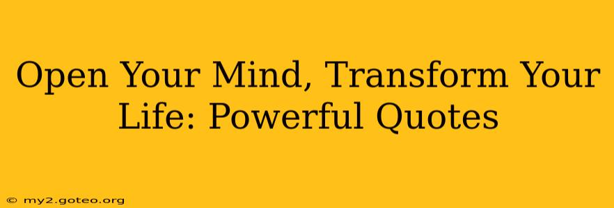 Open Your Mind, Transform Your Life: Powerful Quotes