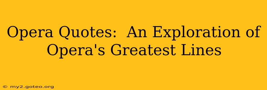 Opera Quotes:  An Exploration of Opera's Greatest Lines