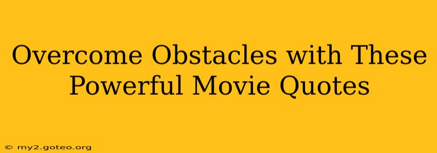 Overcome Obstacles with These Powerful Movie Quotes