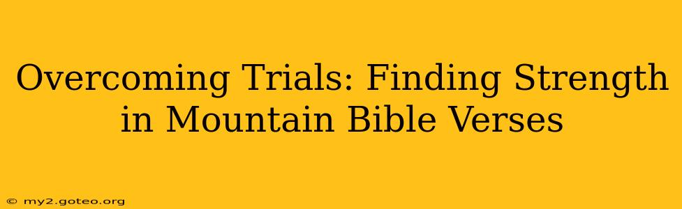 Overcoming Trials: Finding Strength in Mountain Bible Verses