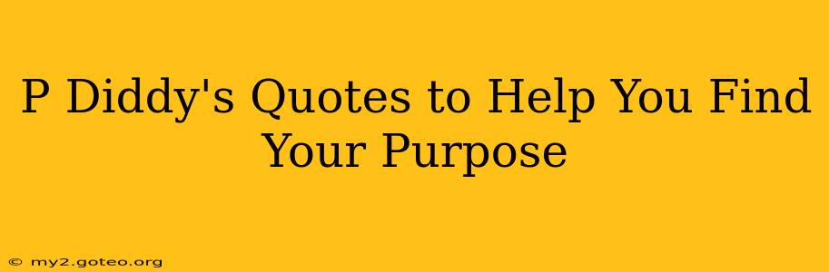 P Diddy's Quotes to Help You Find Your Purpose